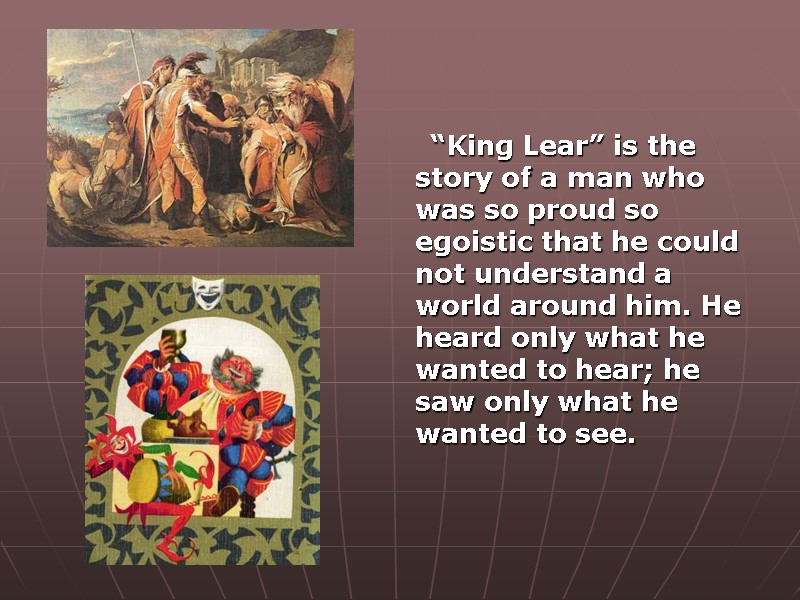 “King Lear” is the story of a man who was so proud so egoistic